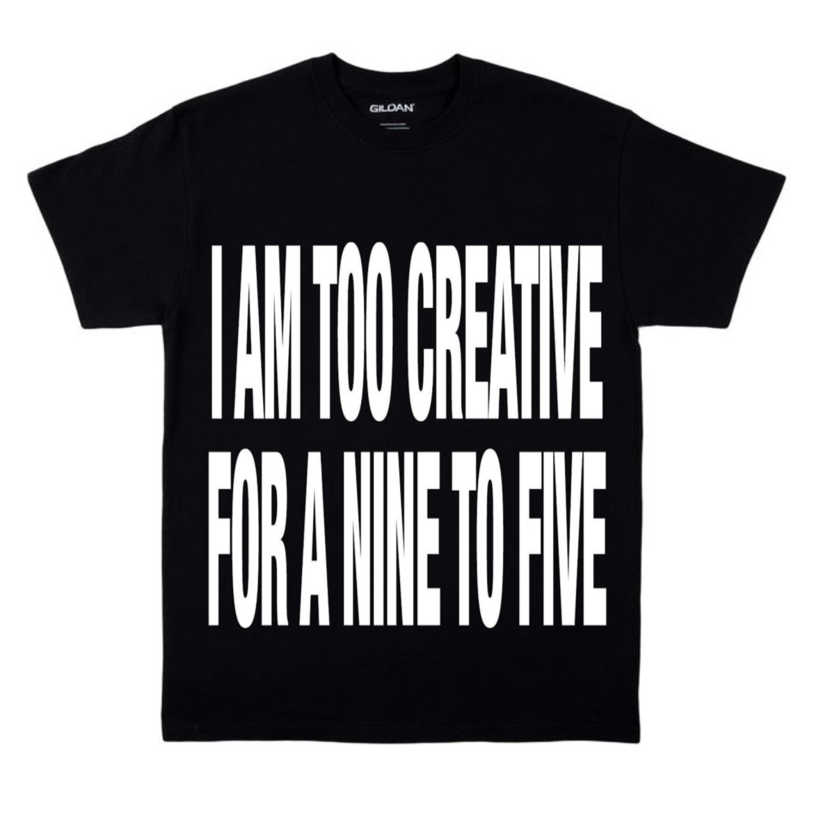 I AM TOO CREATIVE FOR A NINE TO FIVE SHIRT